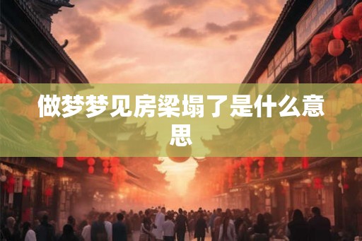 做梦梦见房梁塌了是什么意思