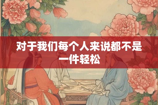 对于我们每个人来说都不是一件轻松