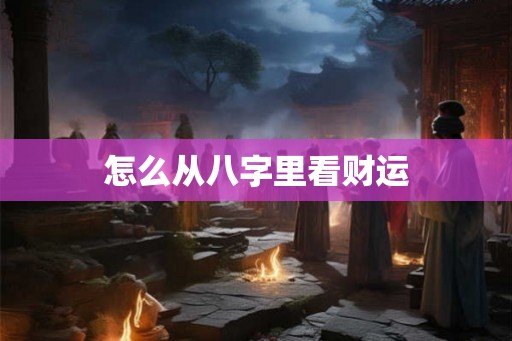怎么从八字里看财运