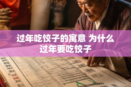 过年吃饺子的寓意 为什么过年要吃饺子 过年吃饺子的寓意 为什么过年要吃饺子