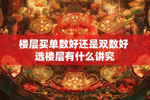 楼层买单数好还是双数好 选楼层有什么讲究