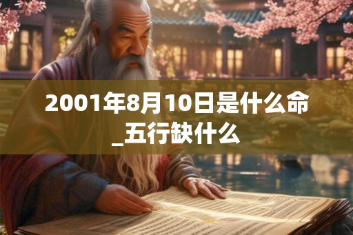 2001年8月10日是什么命_五行缺什么