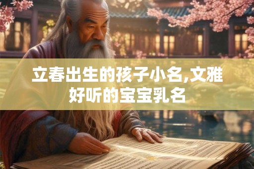 立春出生的孩子小名,文雅好听的宝宝乳名