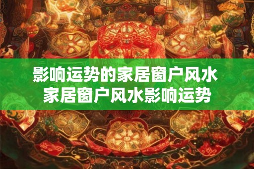 影响运势的家居窗户风水 家居窗户风水影响运势