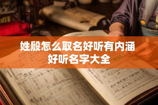 姓殷怎么取名好听有内涵 好听名字大全