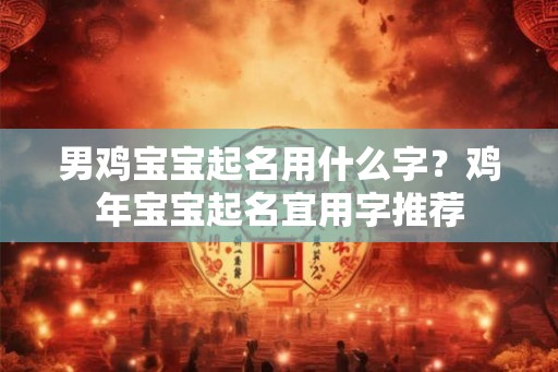 男鸡宝宝起名用什么字？鸡年宝宝起名宜用字推荐