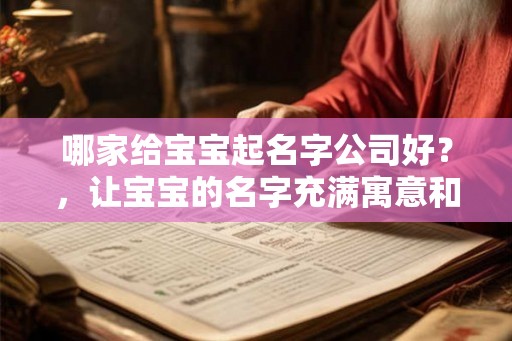 哪家给宝宝起名字公司好？，让宝宝的名字充满寓意和魅力！