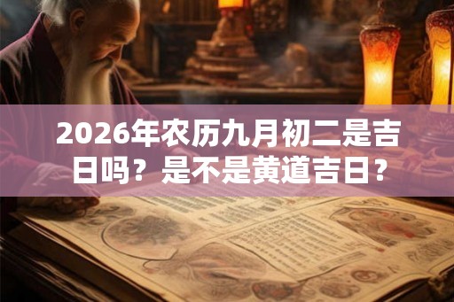 2026年农历九月初二是吉日吗？是不是黄道吉日？