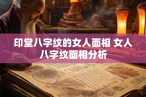 印堂八字纹的女人面相 女人八字纹面相分析