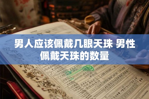 男人应该佩戴几眼天珠 男性佩戴天珠的数量