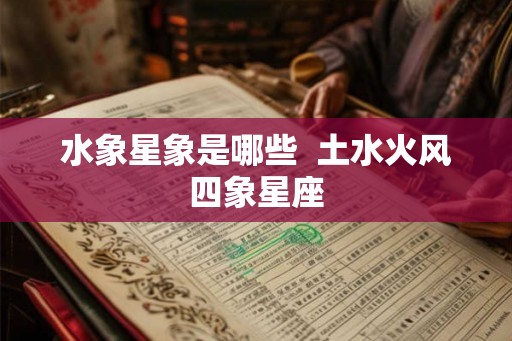水象星象是哪些  土水火风四象星座