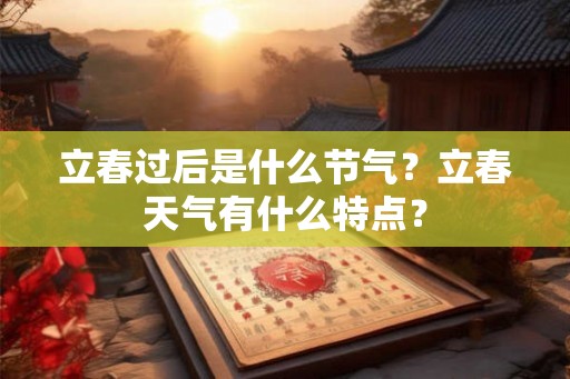 立春过后是什么节气？立春天气有什么特点？