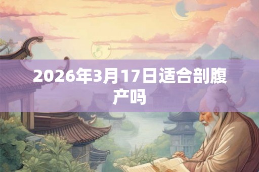 2026年3月17日适合剖腹产吗