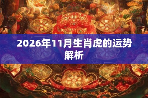 2026年11月生肖虎的运势解析