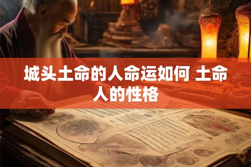 城头土命的人命运如何 土命人的性格