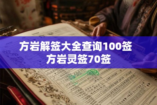方岩解签大全查询100签 方岩灵签70签 方岩解签大全查询100签 方岩灵签70签
