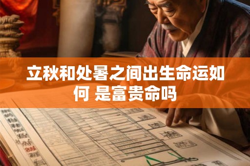 立秋和处暑之间出生命运如何 是富贵命吗