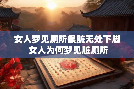女人梦见厕所很脏无处下脚 女人为何梦见脏厕所
