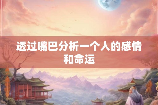 透过嘴巴分析一个人的感情和命运