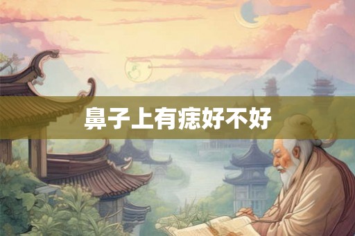 鼻子上有痣好不好