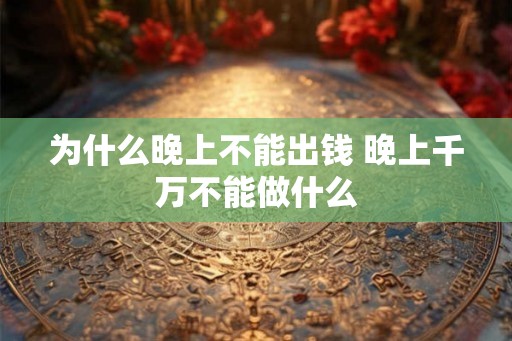 为什么晚上不能出钱 晚上千万不能做什么