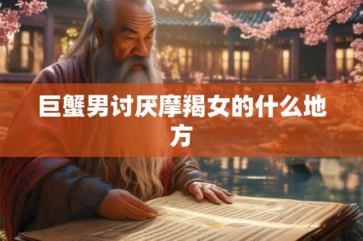 巨蟹男讨厌摩羯女的什么地方