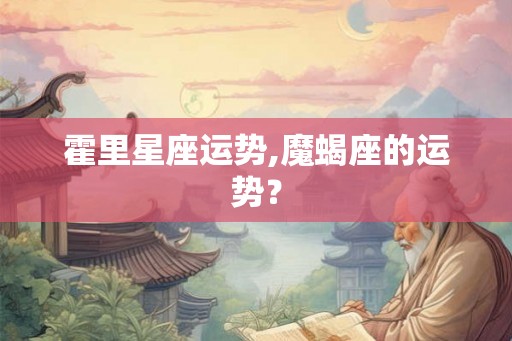 霍里星座运势,魔蝎座的运势？