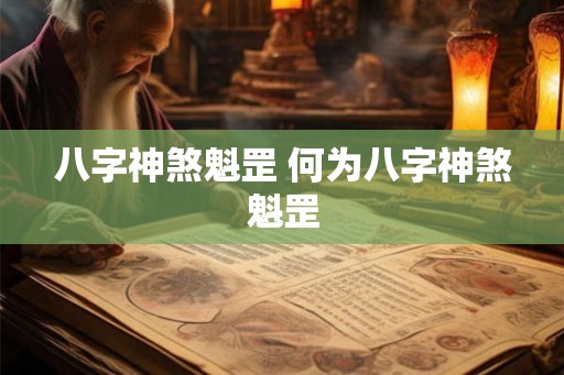 八字神煞魁罡 何为八字神煞魁罡