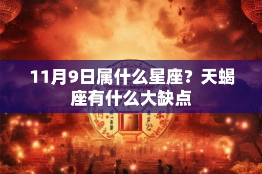 11月9日属什么星座？天蝎座有什么大缺点