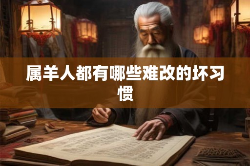 属羊人都有哪些难改的坏习惯