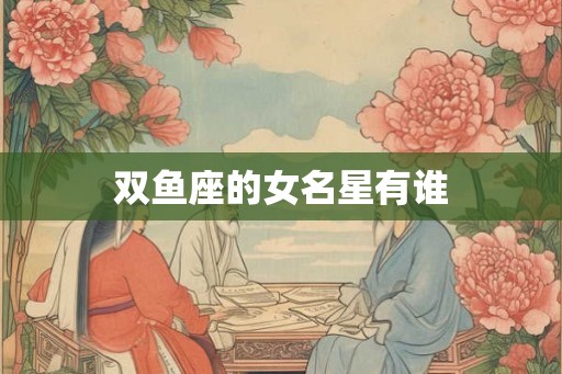 双鱼座的女名星有谁