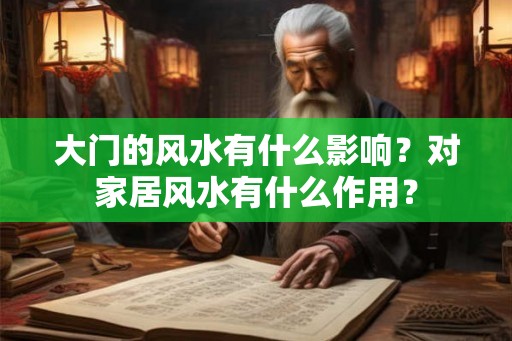 大门的风水有什么影响?对家居风水有什么作用? 大门的风水有什么影响?对家居风水有什么作用?