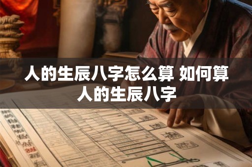 人的生辰八字怎么算 如何算人的生辰八字