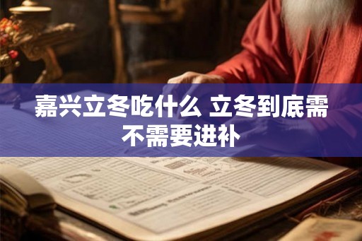 嘉兴立冬吃什么 立冬到底需不需要进补 嘉兴立冬吃什么 立冬到底需不需要进补