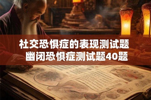 社交恐惧症的表现测试题  幽闭恐惧症测试题40题