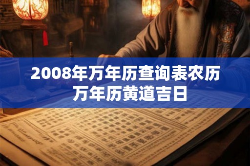 2008年万年历查询表农历  万年历黄道吉日