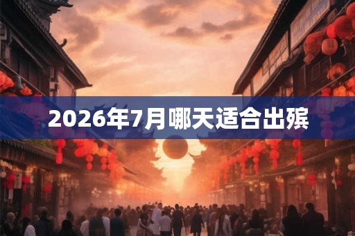 2026年7月哪天适合出殡