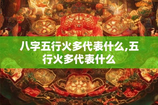 八字五行火多代表什么,五行火多代表什么