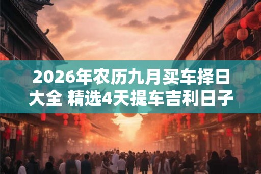 2026年农历九月买车择日大全 精选4天提车吉利日子