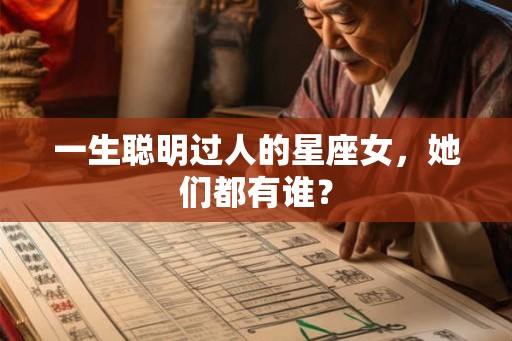 一生聪明过人的星座女，她们都有谁？