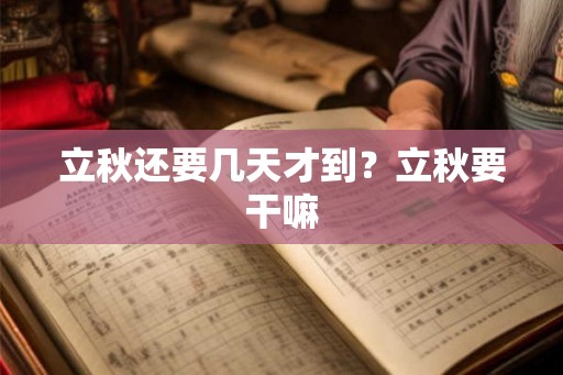 立秋还要几天才到?立秋要干嘛 立秋还要几天才到?立秋要干嘛