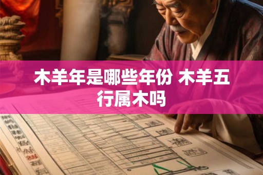 木羊年是哪些年份 木羊五行属木吗