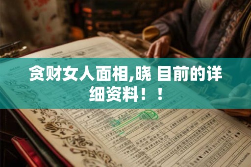 贪财女人面相,晓 目前的详细资料！！