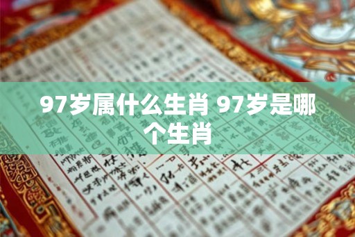 97岁属什么生肖 97岁是哪个生肖