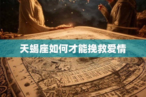 天蝎座如何才能挽救爱情