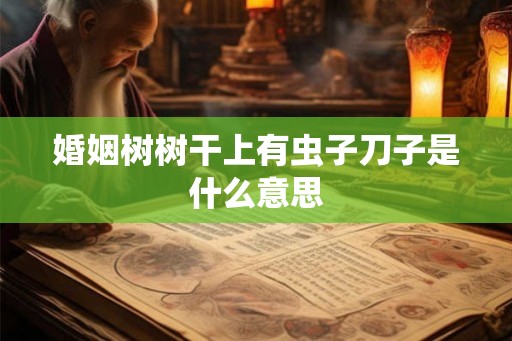 婚姻树树干上有虫子刀子是什么意思