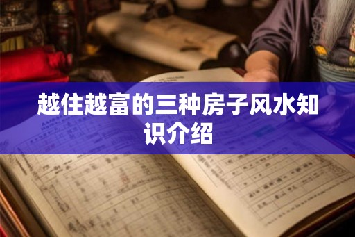 越住越富的三种房子风水知识介绍
