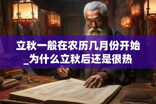 立秋一般在农历几月份开始_为什么立秋后还是很热