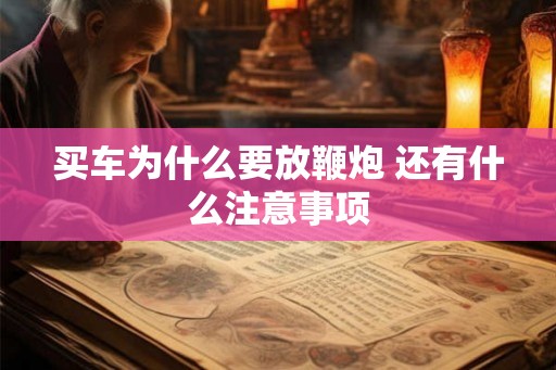 买车为什么要放鞭炮 还有什么注意事项