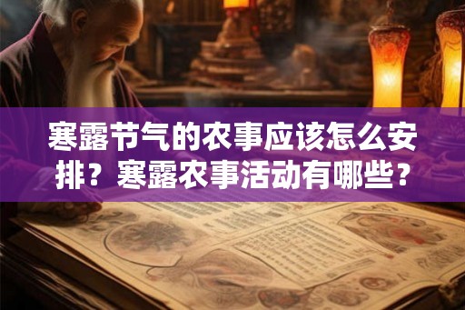 寒露节气的农事应该怎么安排？寒露农事活动有哪些？